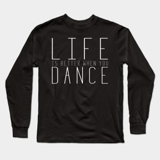 Life is Better When You Dance Long Sleeve T-Shirt